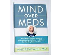 Mind over Meds: Know When Drugs Are Necessary, When Alternatives Are Better - and When to Let Your Body Heal on Its Own