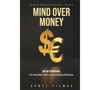Mind over Money: Das NLP Workbook für finanzielle Freiheit und persönliches Wachstum