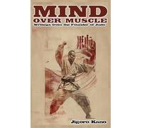 Mind Over Muscle: Writings from the Founder of Judo
