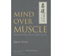 Mind Over Muscle: Writings from the Founder of Judo by Kano, Jigoro (2013) Hardcover