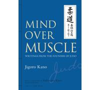 Mind Over Muscle Writings from the Founder of Judo Jigoro Kano Ha