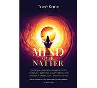 Mind Over Natter: Overcome Negative Inner Critics through Everyday Mindfulness, for Health, Wealth, Love, and Happiness.