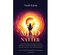Mind Over Natter: Overcome Negative Inner Critics Through Everyday Mindfulness For Health, Wealth, Love, and Happiness