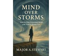 MIND OVER STORMS: How to Stay Grounded When Life Tries to Break You