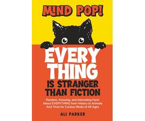 Mind Pop! EVERYTHING Is Stranger Than Fiction: Random, Amazing, and Interesting Facts About Everything from History to Animals and Trivia for Curious Minds of All Ages