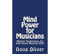 Mind Power for Musicians: Mental techniques for improving musical skill.