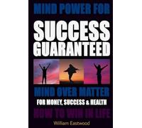 MIND POWER FOR SUCCESS GUARANTEED - MIND OVER MATTER FOR MONEY, SUCCESS & HEALTH
