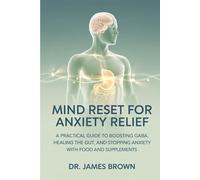 Mind Reset for Anxiety Relief: A Practical Guide to Boosting GABA, Healing the Gut, and Stopping Anxiety with Food and Supplements.