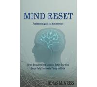 MIND RESET: How to Break Free from Loops and Rewire Your Mind: Simple Daily Practices for Clarity and Calm