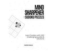 MIND SHARPENER : SUDOKU PUZZLES: Learn Sudoku with 100 Challenging Puzzles & Solutions