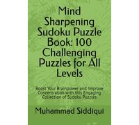 Mind Sharpening Sudoku Puzzle Book: 100 Challenging Puzzles for All Levels: Boost Your Brainpower and Improve Concentration with this Engaging Collection of Sudoku Puzzles
