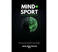 MIND + SPORT: THE NEURO-PSYCHOLOGICAL PERFORMANCE MANUAL (The science of human optimization)