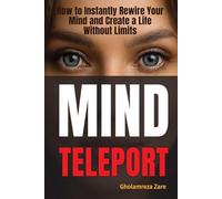 Mind Teleport: How to Instantly Rewire Your Mind and Create a Life Without Limits (Emotional Freedom & Self-Mastery Series)