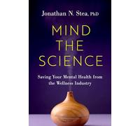 Mind the Science : Saving Your Mental Health from the Wellness Industry