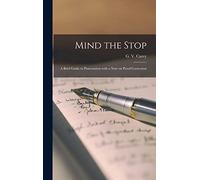 Mind the Stop: A Brief Guide to Punctuation With a Note on Proof-Correction