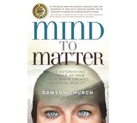 Mind to Matter : The Astonishing Science of How Your Brain Creates Material Reality