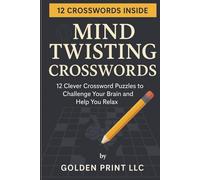 Mind Twisting Crosswords: Brain-Boosting Crossword Puzzles for Adults Who Love a Challenge: A Dozen Mind-Bending Crossword Puzzles for Adults Who Love a Smart Challenge