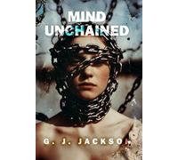 Mind Unchained: Life Lessons School and Parents Failed To Teach Us: 2 (G. J. Jackson)
