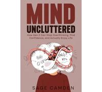 MIND UNCLUTTERED: How Gen Z Can Stop Overthinking, Find Confidence, and Actually Enjoy Life