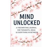 Mind Unlocked: A Freewriting Journal for Thoughts, Ideas & Everything In Between: A Space to Empty Your Mind, Release Stress & Capture Your Brilliant Ideas