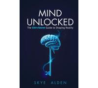 Mind Unlocked: The CIA's Secret Guide to Shaping Reality