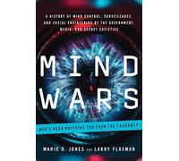 Mind Wars: A History of Mind Control, Surveillance, and Social Engineering by the Government, Media, and Secret Societies