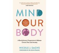 Mind Your Body : A Revolutionary Programme to Release Chronic Pain and Anxiety