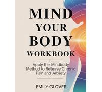 Mind Your Body Workbook: Apply the Mindbody Method to Release Chronic Pain and Anxiety