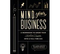 Mind Your Business : A Workbook to Grow Your Creative Passion Into a Full-time Gig