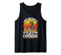 Mind Your Business Metal Detecting Hobby is Expensive Tank Top