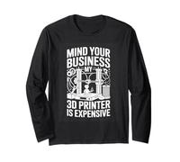 Mind Your Business My 3D Printer is Expensive 3D Printing Long Sleeve T-Shirt