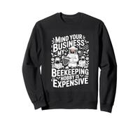 Mind Your Business My Beekeeping Hobby Is Expensive Bee Sweatshirt