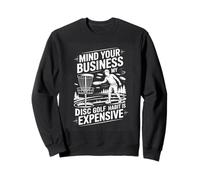 Mind Your Business My Disc Golf Habit Is Expensive Player Sweatshirt
