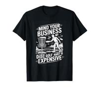 Mind Your Business My Disc Golf Habit is Expensive Player T-Shirt