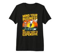 Mind Your Business My Disc Golf Habit is Expensive Premium T-Shirt