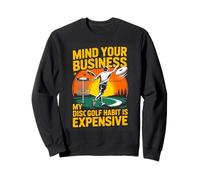 Mind Your Business My Disc Golf Habit Is Expensive Sweatshirt