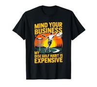 Mind Your Business My Disc Golf Habit is Expensive T-Shirt