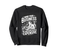 Mind Your Business My Ham Radio Gear Is Expensive Sweatshirt
