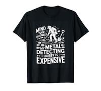 Mind Your Business My Metal Detecting Hobby is Expensive T-Shirt