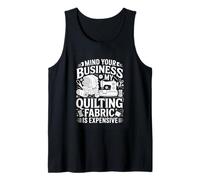 Mind Your Business My Quilting Fabric is Expensive Pattern Tank Top