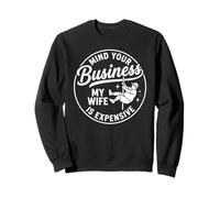 Mind Your Business My Wife is Expensive Funny Father's Day Sweatshirt