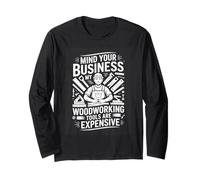 Mind Your Business My Woodworking Tools are Expensive Long Sleeve T-Shirt