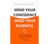 Mind Your Confidence Mind Your Business: The 7-Step Gateway To Happiness And Success