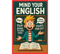 MIND YOUR ENGLISH: A Fun & Easy Guide to Grammar Mistakes, Misused Words, and Everyday English Slip-Ups
