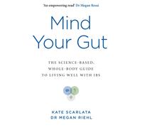 Mind Your Gut : The Science-based, Whole-body Guide to Living Well with IBS