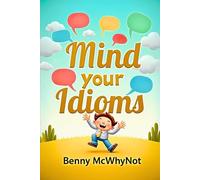 Mind Your Idioms: A Curious Look at Idioms We Use Without Thinking