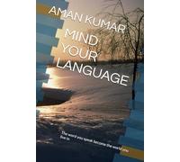 Mind Your Language: The word you speak become the world you live in