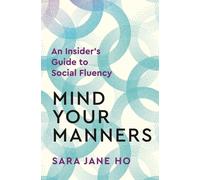 Mind Your Manners: An Insider's Guide to Social Fluency by Sara Jane Ho Paperbac