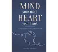 Mind Your Mind Heart Your Heart: Metacognitive Programming for Coaches, Therapists, and Anyone Seeking Deep Change