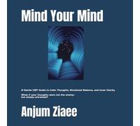 Mind Your Mind How to Control Your Thoughts Using CBT (Without Fighting Yourself): A Gentle CBT Guide to Calm Thoughts, Emotional Balance, and Inner ... were not the enemy- but simply untrained?